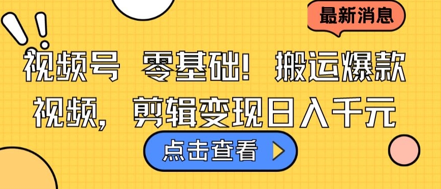 视频号零基础搬运爆款视频，剪辑变现日入千元【揭秘】-摸金项目网