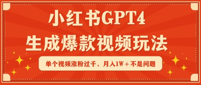小红书GPT4生成爆款视频玩法，单个视频涨粉过千，月入1W+不是问题【揭秘】-摸金项目网