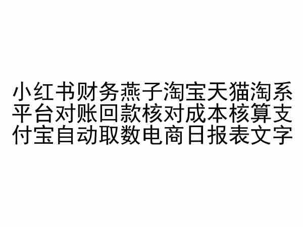 小红书财务燕子淘宝天猫淘系平台对账回款核对成本核算支付宝自动取数电商日报表-摸金项目网