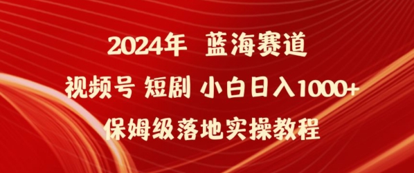 2024年视频号短剧新玩法小白日入1000+保姆级落地实操教程【揭秘】-摸金项目网