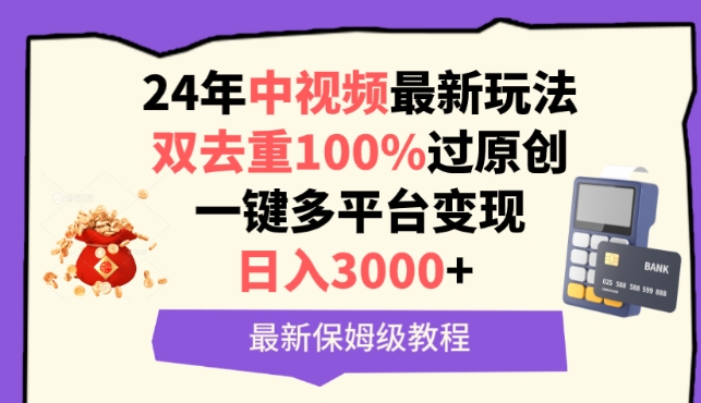中视频24年最新玩法，双去重100%过原创，一键多平台变现，日入3000+ 保姆级教程【揭秘】-摸金项目网