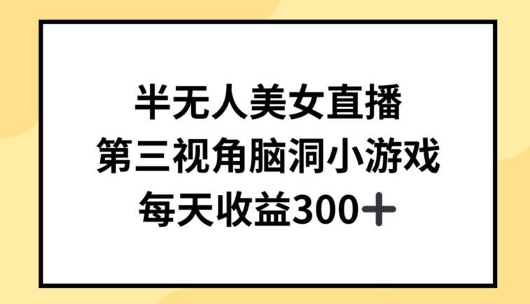 半无人美女直播，第三视角脑洞小游戏，每天收益300+【揭秘】-摸金项目网