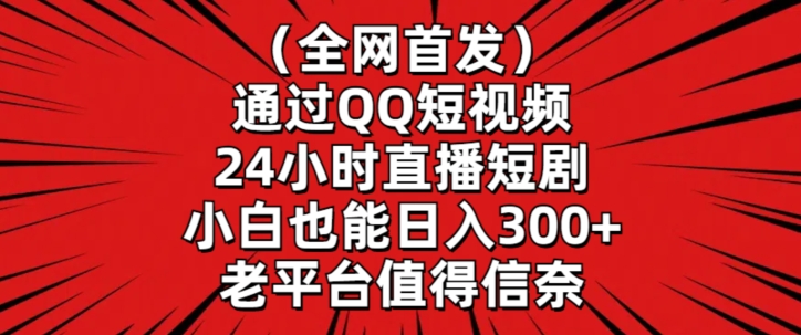 全网首发，通过QQ短视频24小时直播短剧，小白也能日入300+【揭秘】-摸金项目网