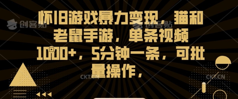怀旧游戏暴力变现，猫和老鼠手游，单条视频1000+，5分钟一条，可批量操作【揭秘】-摸金项目网