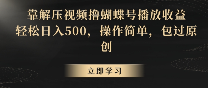 靠解压视频撸蝴蝶号播放收益，轻松日入500，操作简单，包过原创【揭秘】-摸金项目网