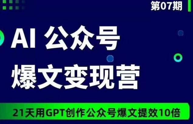 AI公众号爆文变现营07期，21天用GPT创作爆文提效10倍-摸金项目网