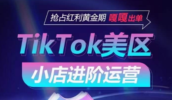 TikTok Shop美区小店进阶运营，抢占红利黄金期 嘎嘎出单-摸金项目网