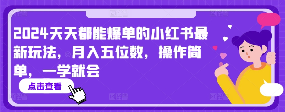 2024天天都能爆单的小红书最新玩法，月入五位数，操作简单，一学就会【揭秘】-摸金项目网