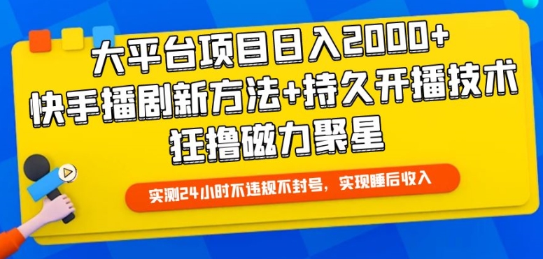 大平台项目日入2000+，快手播剧新方法+持久开播技术，狂撸磁力聚星【揭秘】-摸金项目网