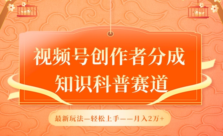 视频号创作者分成，知识科普赛道，最新玩法，利用AI软件，轻松月入2万【揭秘】-摸金项目网
