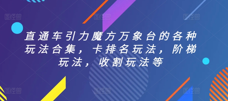 直通车引力魔方万象台的各种玩法合集，卡排名玩法，阶梯玩法，收割玩法等-摸金项目网