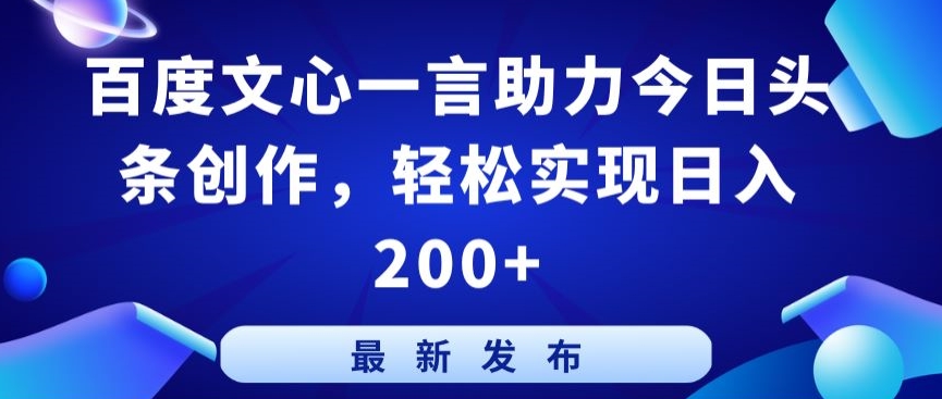百度文心一言助力今日头条创作，轻松实现日入200+【揭秘】-摸金项目网
