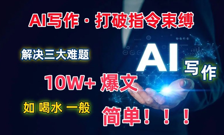 AI写作：解决三大难题，10W+爆文如喝水一般简单，打破指令调教束缚【揭秘】-摸金项目网