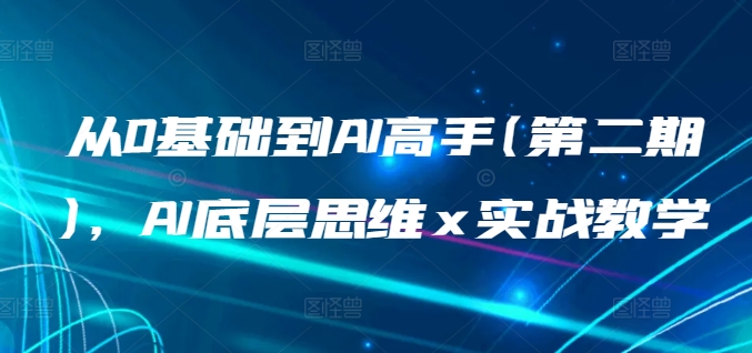 从0基础到AI高手(第二期)，AI底层思维 x 实战教学-摸金项目网