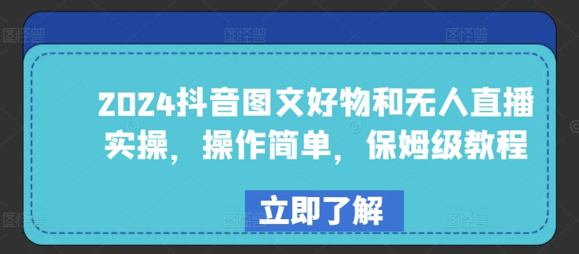 2024抖音图文好物和无人直播实操，操作简单，保姆级教程-摸金项目网