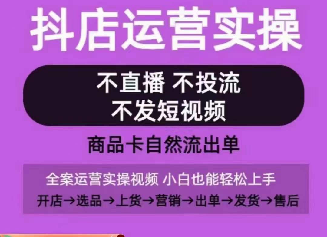 抖店运营实操课，从0-1起店视频全实操，不直播、不投流、不发短视频，商品卡自然流出单-摸金项目网