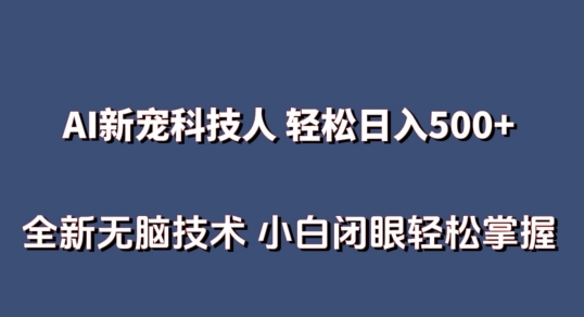 AI科技人 不用真人出镜日入500+ 全新技术 小白轻松掌握【揭秘】-摸金项目网