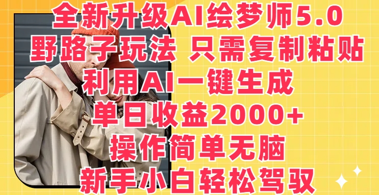 全新升级AI绘梦师5.0.野路子玩法，只需复制粘贴，利用AI一键生成，单日收益2000+【揭秘】-摸金项目网