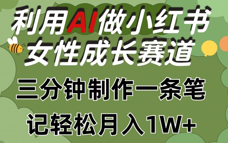 利用Ai做小红书女性成长赛道，三分钟制作一条笔记，轻松月入1w+【揭秘】-摸金项目网