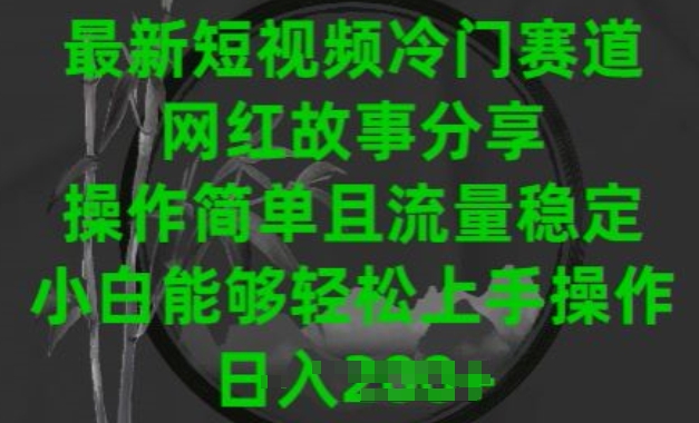 最新短视频冷门赛道，网红故事分享，操作简单且流量稳定，小白能够轻松上手操作【揭秘】-摸金项目网