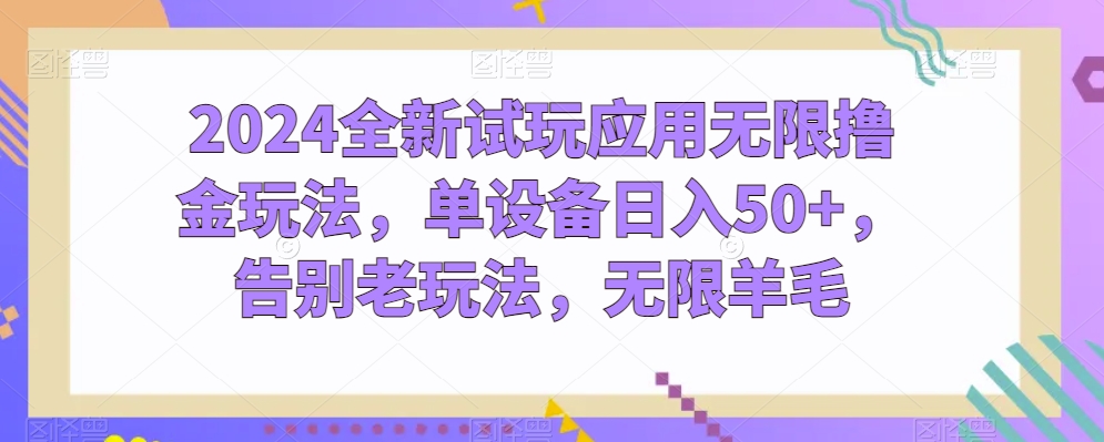 2024全新试玩应用无限撸金玩法，单设备日入50+，告别老玩法，无限羊毛【揭秘】-摸金项目网