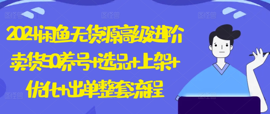 2024闲鱼无货源高级进阶卖货5.0.养号+选品+上架+优化+出单整套流程【揭秘】-摸金项目网