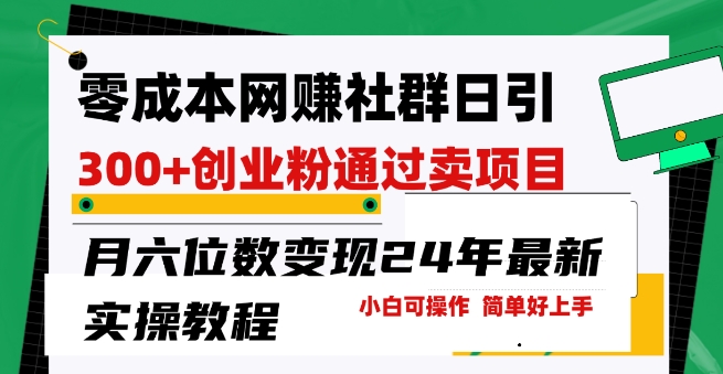 零成本网创群日引300+创业粉，卖项目月六位数变现，门槛低好上手，24年最新实操教程【揭秘】-摸金项目网