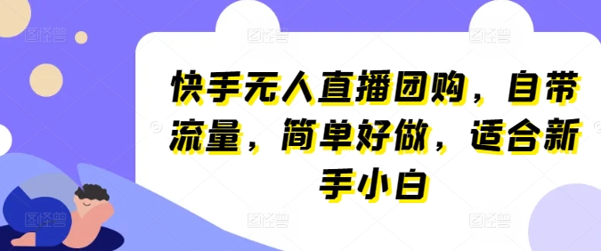 快手无人直播团购，自带流量，简单好做，适合新手小白【揭秘】-摸金项目网
