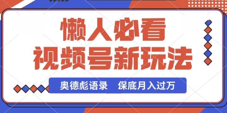 视频号新玩法，奥德彪语录，视频制作简单，流量也不错，保底月入过W【揭秘】-摸金项目网