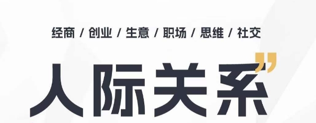 人际关系思维提升课 ，个人破圈 职场提升 结交贵人 处事指导课-摸金项目网