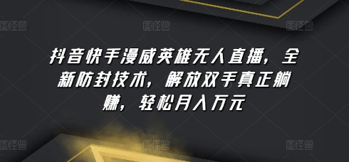 抖音快手漫威英雄无人直播，全新防封技术，解放双手真正躺赚，轻松月入万元【揭秘】-摸金项目网