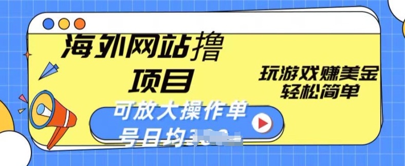 海外网站撸金项目，玩游戏赚美金，轻松简单可放大操作，单号每天均一两张【揭秘】-摸金项目网