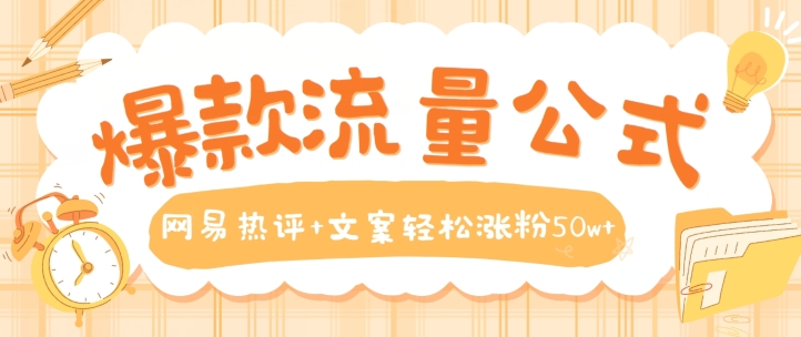 爆款流量公式，网易热评+文案轻松涨粉50w+【揭秘】-摸金项目网