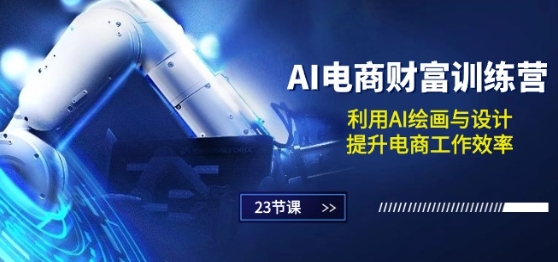 AI电商-财富训练营：利用AI绘画与设计，提升电商工作效率(23节课)-摸金项目网
