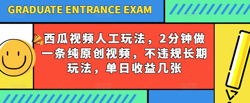 西瓜视频写字玩法，2分钟做一条纯原创视频，不违规长期玩法，单日收益几张-摸金项目网