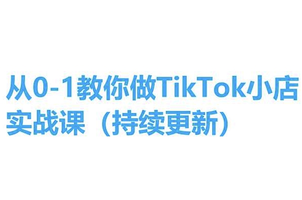 从0-1教你做TikTok小店实操课(持续更新)，手把手教你，简单易学-摸金项目网