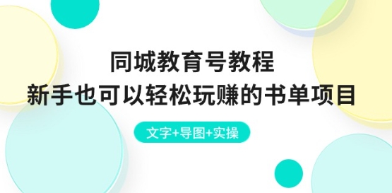 同城教育号教程：新手也可以轻松玩赚的书单项目 文字+导图+实操-摸金项目网