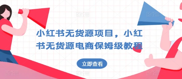 小红书无货源项目，小红书无货源电商保姆级教程【揭秘】-摸金项目网