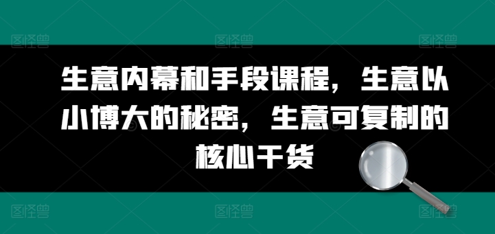 生意内幕和手段课程，生意以小博大的秘密，生意可复制的核心干货-摸金项目网
