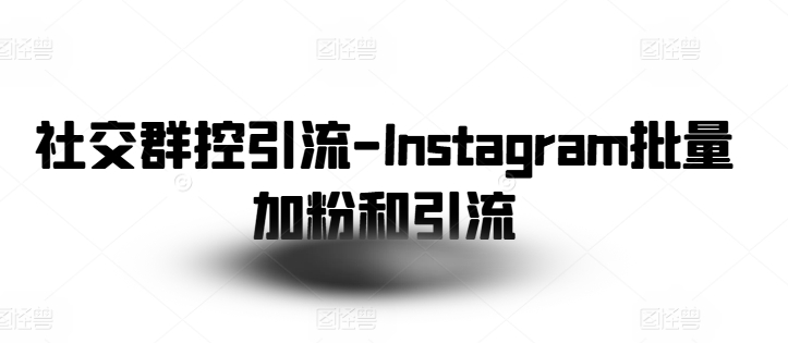 社交群控引流-Instagram批量加粉和引流-摸金项目网