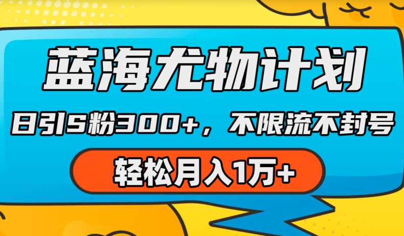 蓝海尤物计划，AI重绘美女视频，日引s粉300+，不限流不封号，轻松月入1w+【揭秘】-摸金项目网