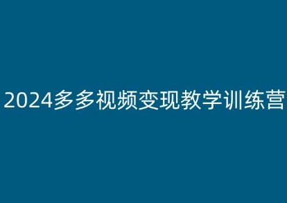 2024多多视频变现教学训练营，新手保姆级教程，适合新手小白-摸金项目网
