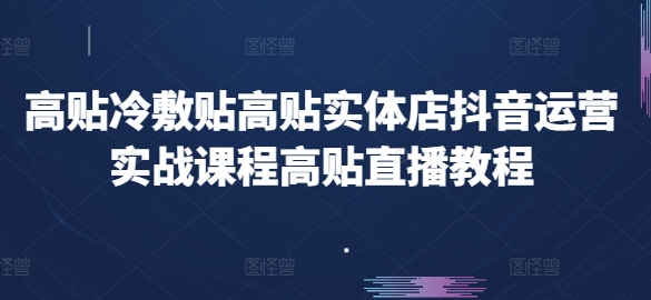 高贴冷敷贴高贴实体店抖音运营实战课程高贴直播教程-摸金项目网