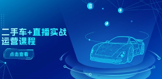 二手车+直播实战运营课程：直播推荐/短视频推荐/千川投放/直播全流程-摸金项目网