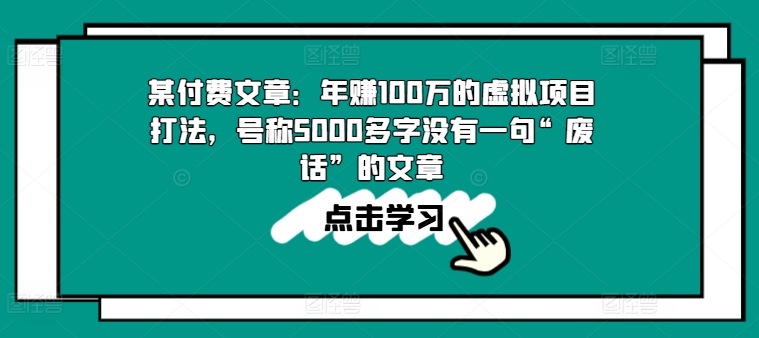 某付费文章：年赚100w的虚拟项目打法，号称5000多字没有一句“废话”的文章-摸金项目网