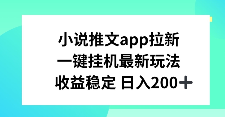 小说推文APP拉新，一键挂JI新玩法，收益稳定日入200+【揭秘】-摸金项目网
