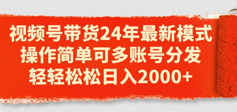 视频号带货24年最新模式，操作简单可多账号分发，轻轻松松日入2k【揭秘】-摸金项目网