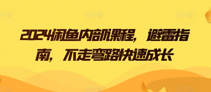 2024闲鱼内部课程，避雷指南，不走弯路快速成长-摸金项目网