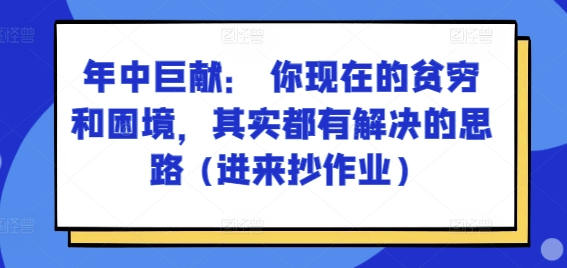 某付费文章：年中巨献： 你现在的贫穷和困境，其实都有解决的思路 (进来抄作业)-摸金项目网