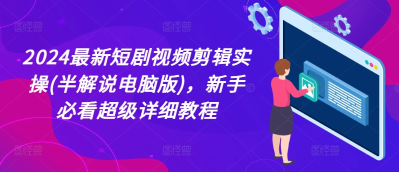 2024最新短剧视频剪辑实操(半解说电脑版)，新手必看超级详细教程-摸金项目网